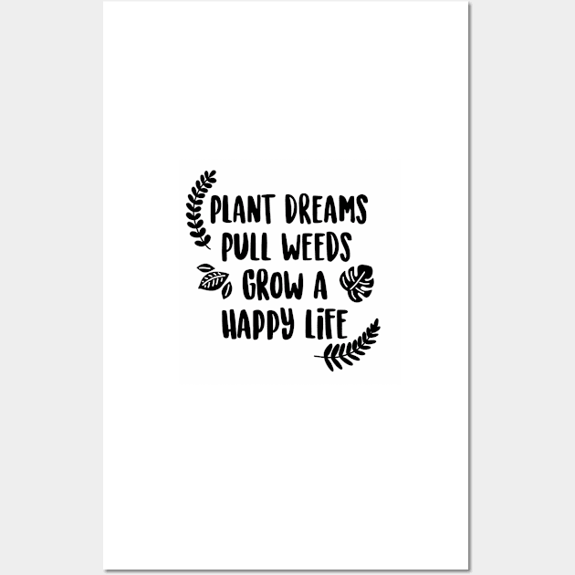 Plant Dreams Pull Weeds Grow a Happy Life Wall Art by fiberandgloss